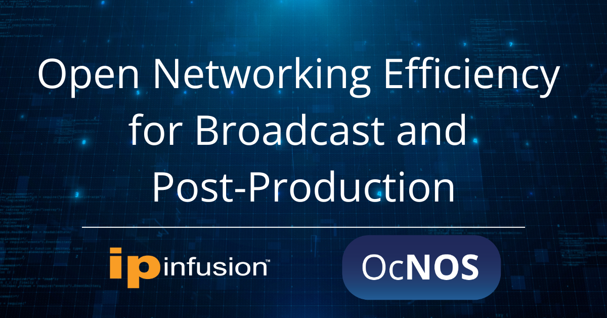 Open Networking Efficiency for Broadcast and Post-Production IP Infusion